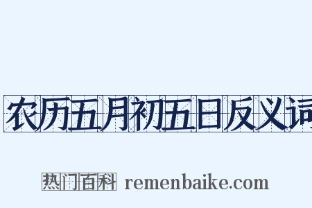 农历五月初五日反义词是什么意思的图片